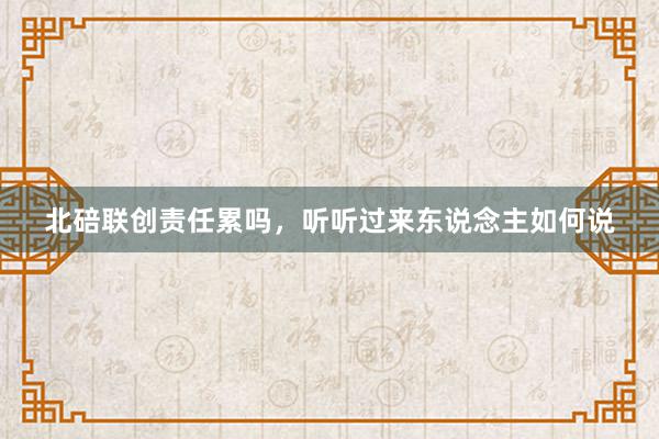 北碚联创责任累吗，听听过来东说念主如何说
